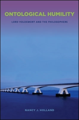 Ontological Humility: Lord Voldemort and the Philosophers by Holland, Nancy J.