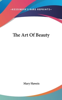 The Art Of Beauty by Haweis, Mary