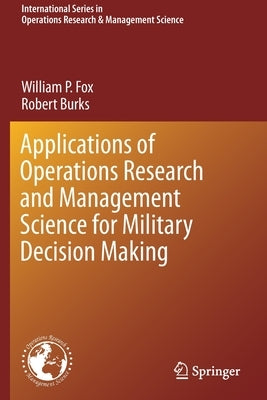 Applications of Operations Research and Management Science for Military Decision Making by Fox, William P.