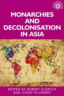 Monarchies and Decolonisation in Asia by Aldrich, Robert