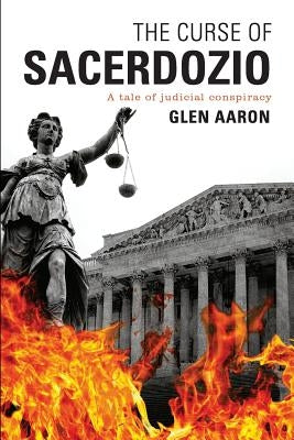 The Curse of Sacerdozio: A Tale of Judicial Conspiracy by Aaron, Glen