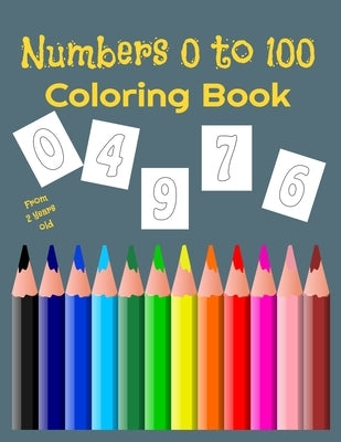 Numbers 0 to 100 Coloring Book: for children from 2 to 6 years old - 100 pages of numbers to color by Editions, Apprentissage