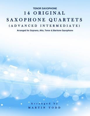 14 Original Saxophone Quartets (Advanced Intermediate): Tenor Saxophone by Todd, Martin