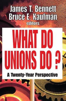 What Do Unions Do?: A Twenty-year Perspective by Bennett, James T.