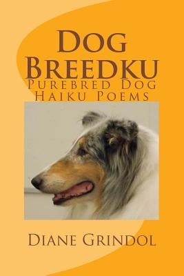 Dog Breedku: Haiku & Photos of Purebred Dogs by Grindol, Diane