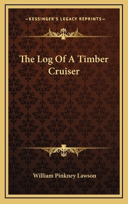The Log of a Timber Cruiser by Lawson, William Pinkney