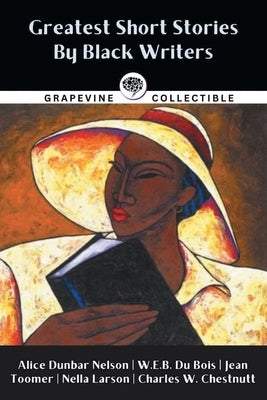 Greatest Short Stories By Black Writers: Including The Wife of His Youth, The Goophered Grapevine, Talma Gordon, and more by Nelson, Alice Dunbar