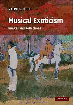 Musical Exoticism: Images and Reflections by Locke, Ralph P.