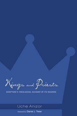 Kings and Priests: Scripture's Theological Account of Its Readers by Anizor, Uche