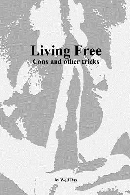 Living Free: Cons and other tricks by Rus, Wolf
