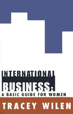 International Business: A Basic Guide for Women by Wilen, Tracey