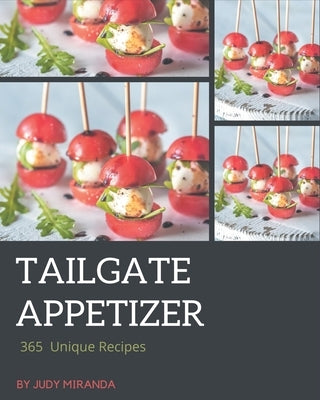 365 Unique Tailgate Appetizer Recipes: A Tailgate Appetizer Cookbook for Your Gathering by Miranda, Judy