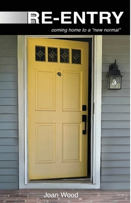 Re-Entry: coming home to a "new normal" by Wood, Joan