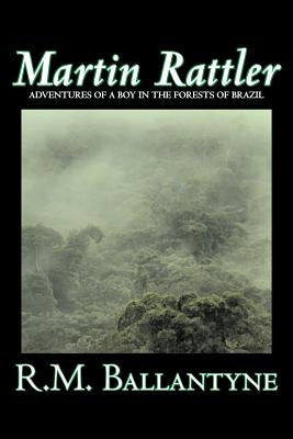 Martin Rattler by R.M. Ballantyne, Fiction, Action & Adventure by Ballantyne, R. M.