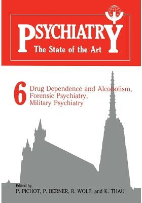 Psychiatry the State of the Art: Volume 6 Drug Dependence and Alcoholism, Forensic Psychiatry, Military Psychiatry by Pichot, P.