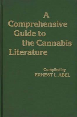A Comprehensive Guide to the Cannabis Literature by Abel, Ernest L.