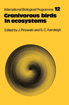 Granivorous Birds in Ecosystems: Their Evolution, Populations, Energetics, Adaptations, Impact and Control by Pinowski, Jan