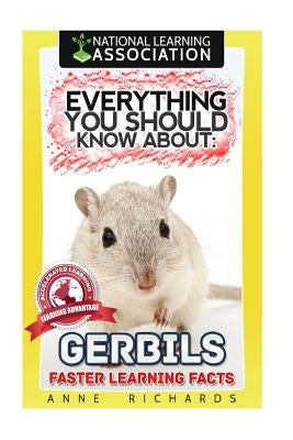 Everything You Should Know About: Gerbils Faster Learning Facts by Richards, Anne