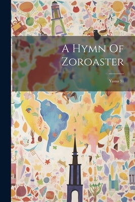 A Hymn Of Zoroaster: Yasna 31 by Anonymous