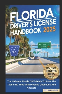 Florida Driver's License Handbook 2025: The Ultimate Florida DMV Guide To Pass The Test In No Time With Practice Questions And Answers by Ryder, Dylan