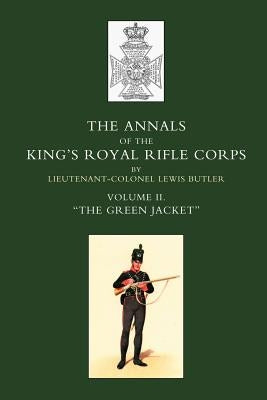 Annals of the King OS Royal Rifle Corps: Vol 2 O the Green Jacket O1803-1830 by Butler, Lewis