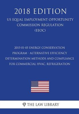 2015-01-05 Energy Conservation Program - Alternative Efficiency Determination Methods and Compliance for Commercial HVAC, Refrigeration (US Energy Eff by The Law Library