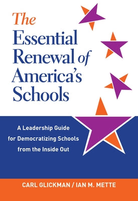 The Essential Renewal of America's Schools: A Leadership Guide for Democratizing Schools from the Inside Out by Glickman, Carl
