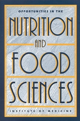 Opportunities in the Nutrition and Food Sciences: Research Challenges and the Next Generation of Investigators by Institute of Medicine