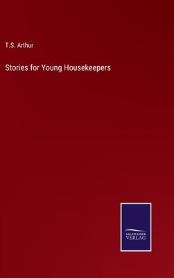 Stories for Young Housekeepers by Arthur, T. S.