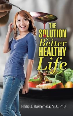 The Solution to a Better Healthy Life by Rushemeza, MD