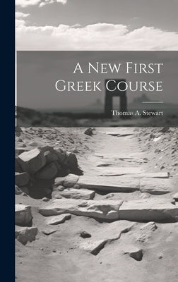 A New First Greek Course by Stewart, Thomas A.