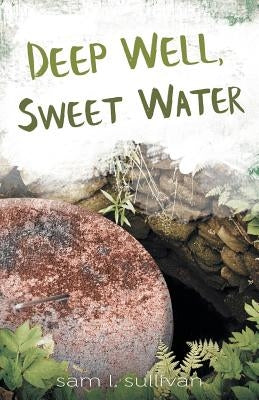 Deep Well, Sweet Water by Sullivan, Sam L.