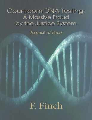 Courtroom DNA Testing: Exposé of Facts by Finch, F.