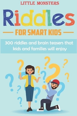 Riddles for smart kids: 300 questions for Kids and Family Riddles and Brain Teasers that will challenge the whole family by Monsters, Little