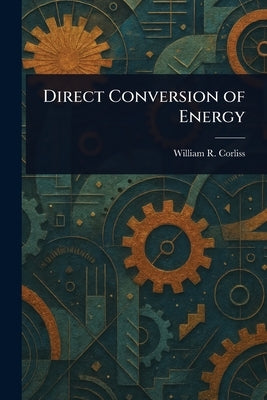Direct Conversion of Energy by Corliss, William R.