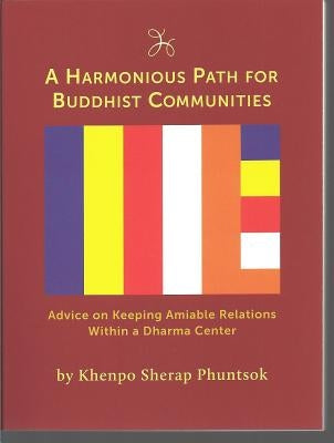 Harmonious Path for Buddhist Communities: Advice on Keeping Amiable Relations Within a Dharma Center by Sherap Phuntsok, Khenpo