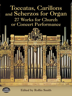 Toccatas, Carillons and Scherzos for Organ: 27 Works for Church or Concert Performance by Smith, Rollin