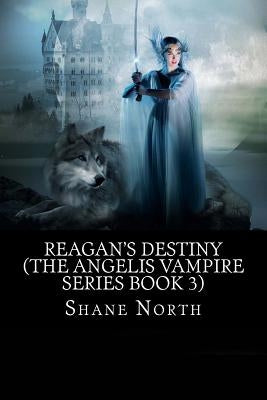 Reagan's Destiny (The Angelis Vampire Series Book 3) by North, Shane