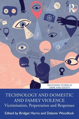 Technology and Domestic and Family Violence: Victimisation, Perpetration and Responses by Harris, Bridget