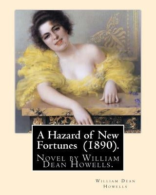 A Hazard of New Fortunes (1890). By: William Dean Howells: A Hazard of New Fortunes is a novel by William Dean Howells. Genre: Literary realism by Howells, William Dean