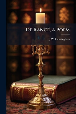 De Rancé; a Poem by Cunningham, J. W. 1780-1861
