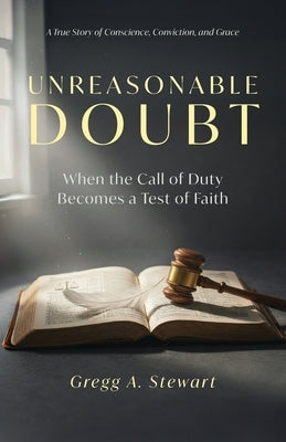 Unreasonable Doubt: A True Story of Conscience, Conviction, and Grace by Stewart, Gregg A.