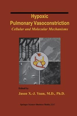 Hypoxic Pulmonary Vasoconstriction: Cellular and Molecular Mechanisms by Yuan, Jason X. -J