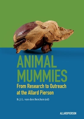 Animal Mummies: From Research to Outreach at the Allard Pierson by Van Den Bercken, Ben