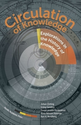 Circulation of Knowledge: Explorations Into the History of Knowledge by Hammar, Anna Nilsson