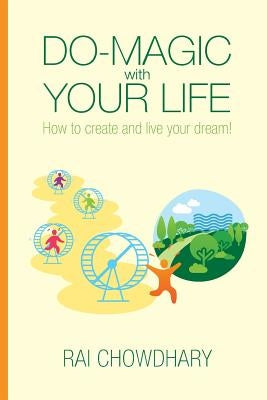 Do-Magic with Your Life: How to create and live your dream by Chowdhary, Rai