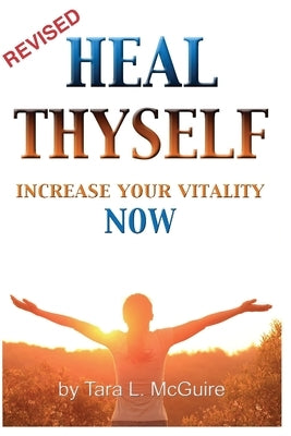 Heal Thyself: Increase Your Vitality NOW by McGuire, Tara L.