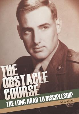 The Obstacle Course: The Long Road to Discipleship by Spanjer, Bill, III