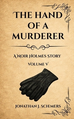 The Hand of a Murderer: A Noir Holmes Story Volume Five by Schemers, Jonathan James