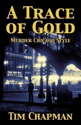 A Trace of Gold: Murder Chicago Style by Chapman, Tim